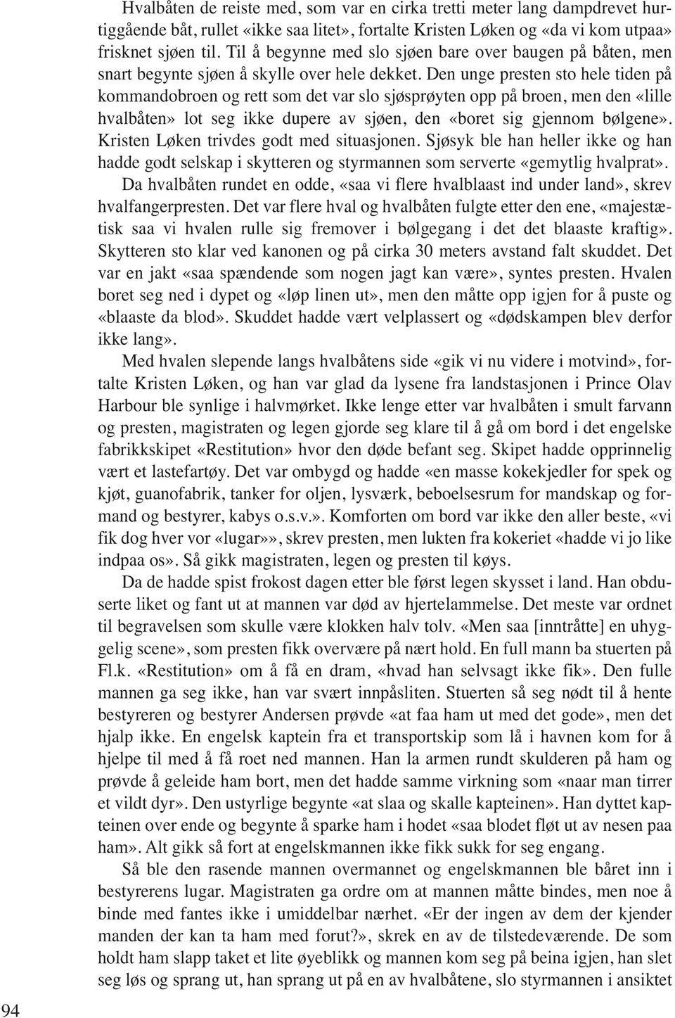 Den unge presten sto hele tiden på kommandobroen og rett som det var slo sjøsprøyten opp på broen, men den «lille hvalbåten» lot seg ikke dupere av sjøen, den «boret sig gjennom bølgene».