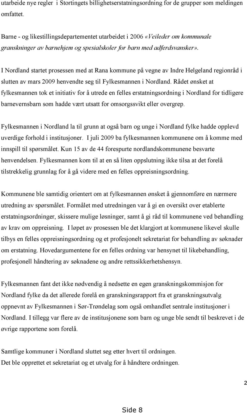 I Nordland startet prosessen med at Rana kommune på vegne av Indre Helgeland regionråd i slutten av mars 2009 henvendte seg til Fylkesmannen i Nordland.