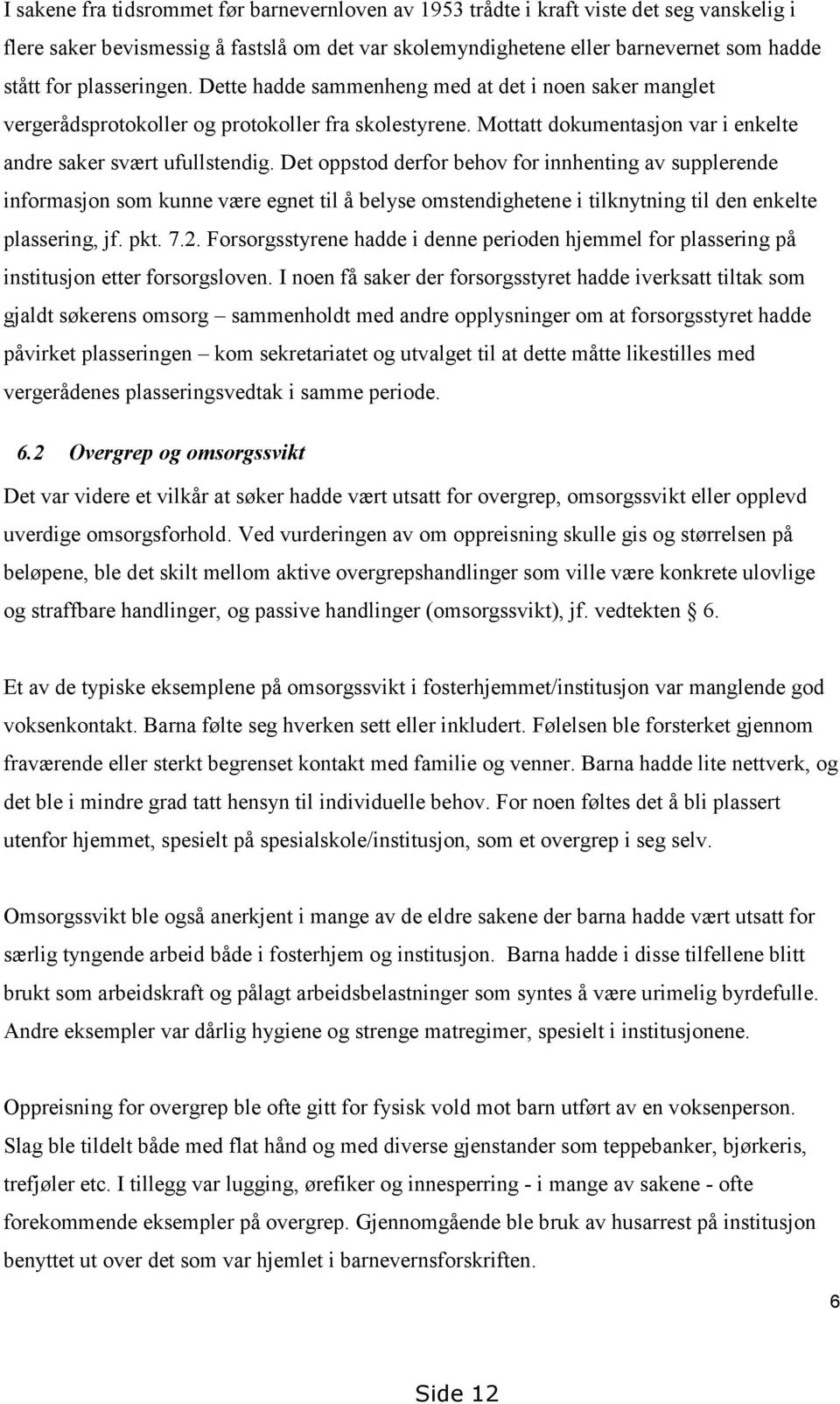 Det oppstod derfor behov for innhenting av supplerende informasjon som kunne være egnet til å belyse omstendighetene i tilknytning til den enkelte plassering, jf. pkt. 7.2.