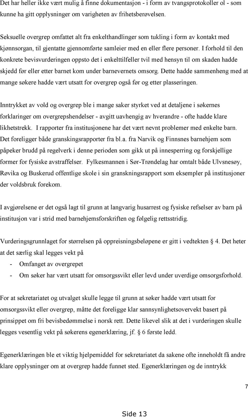 I forhold til den konkrete bevisvurderingen oppsto det i enkelttilfeller tvil med hensyn til om skaden hadde skjedd før eller etter barnet kom under barnevernets omsorg.