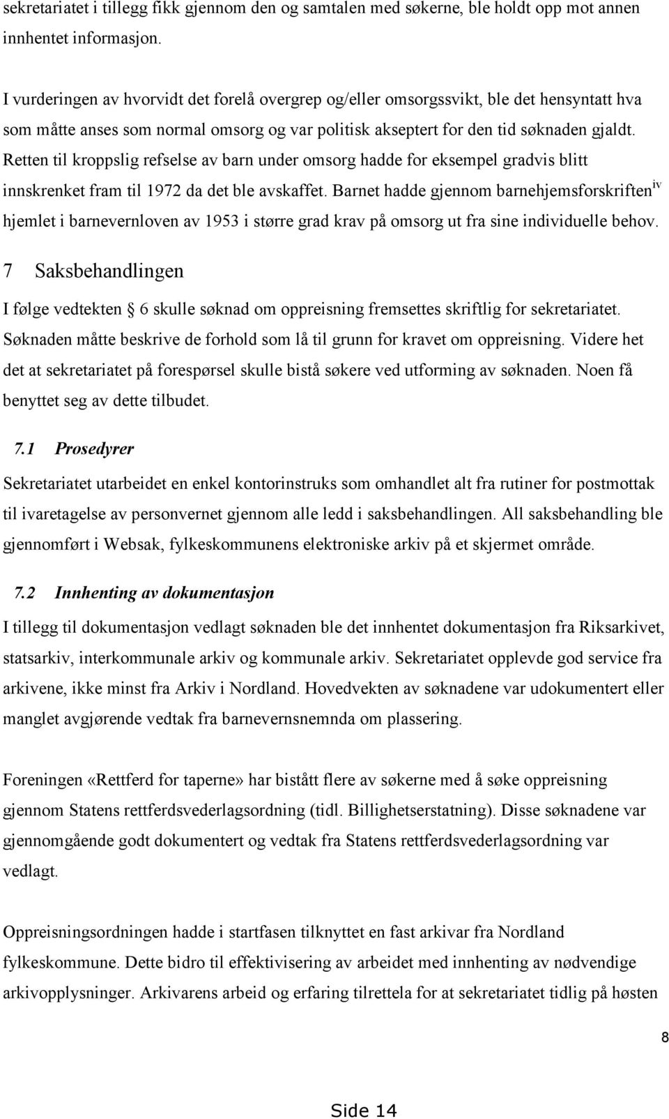 Retten til kroppslig refselse av barn under omsorg hadde for eksempel gradvis blitt innskrenket fram til 1972 da det ble avskaffet.