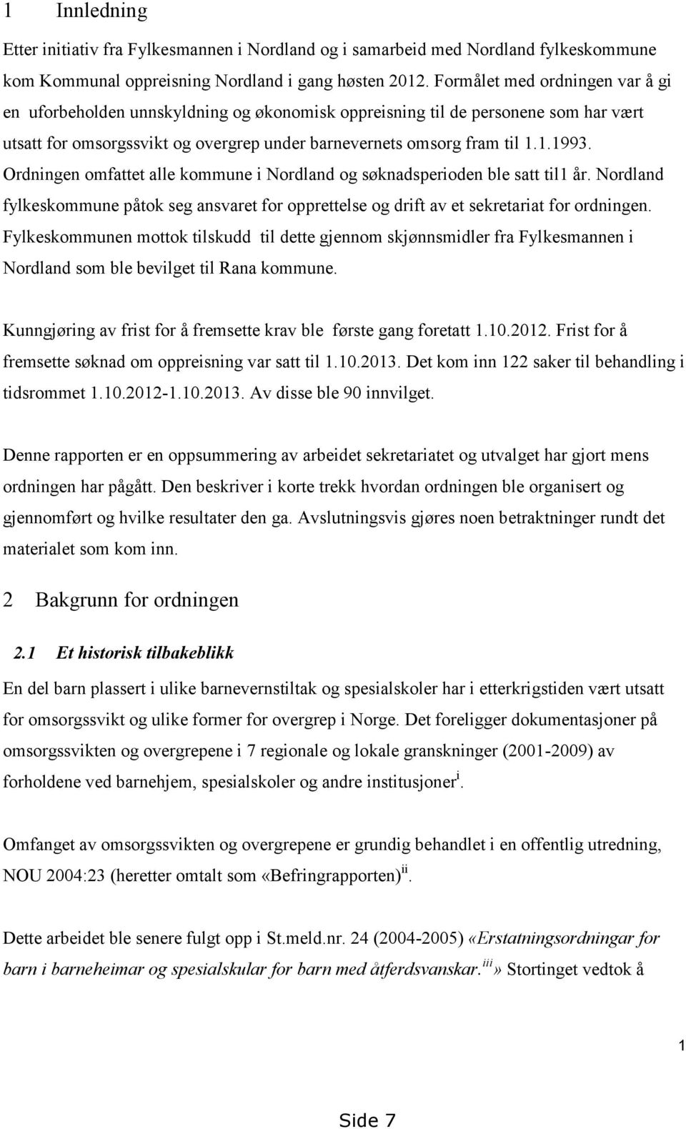 Ordningen omfattet alle kommune i Nordland og søknadsperioden ble satt til1 år. Nordland fylkeskommune påtok seg ansvaret for opprettelse og drift av et sekretariat for ordningen.