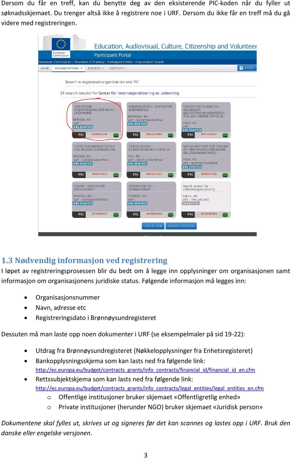 3 Nødvendig informasjon ved registrering I løpet av registreringsprosessen blir du bedt om å legge inn opplysninger om organisasjonen samt informasjon om organisasjonens juridiske status.