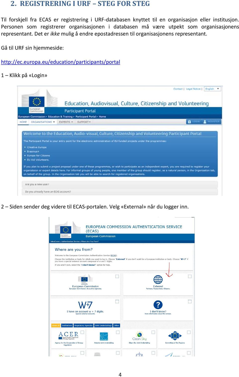 Det er ikke mulig å endre epostadressen til organisasjonens representant. Gå til URF sin hjemmeside: http://ec.europa.