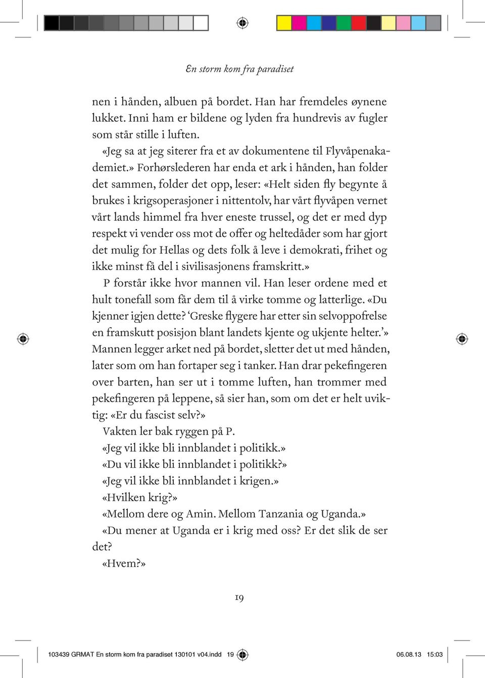 » Forhørslederen har enda et ark i hånden, han folder det sammen, folder det opp, leser: «Helt siden fly begynte å brukes i krigsoperasjoner i nittentolv, har vårt flyvåpen vernet vårt lands himmel