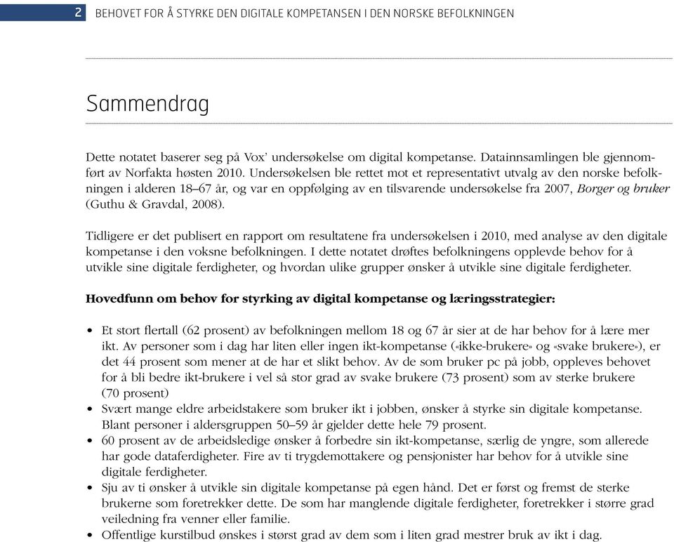 Undersøkelsen ble rettet mot et representativt utvalg av den norske befolkningen i alderen 18 67 år, og var en oppfølging av en tilsvarende undersøkelse fra 2007, Borger og bruker (Guthu & Gravdal,