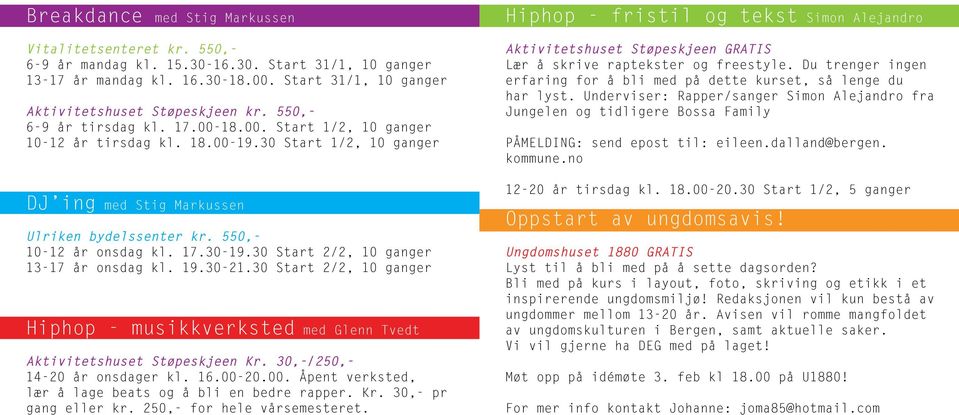 30 Start 2/2, 10 ganger 13-17 år onsdag kl. 19.30-21.30 Start 2/2, 10 ganger Hiphop - musikkverksted med Glenn Tvedt Aktivitetshuset Støpeskjeen Kr. 30,-/250,- 14-20 år onsdager kl. 16.00-