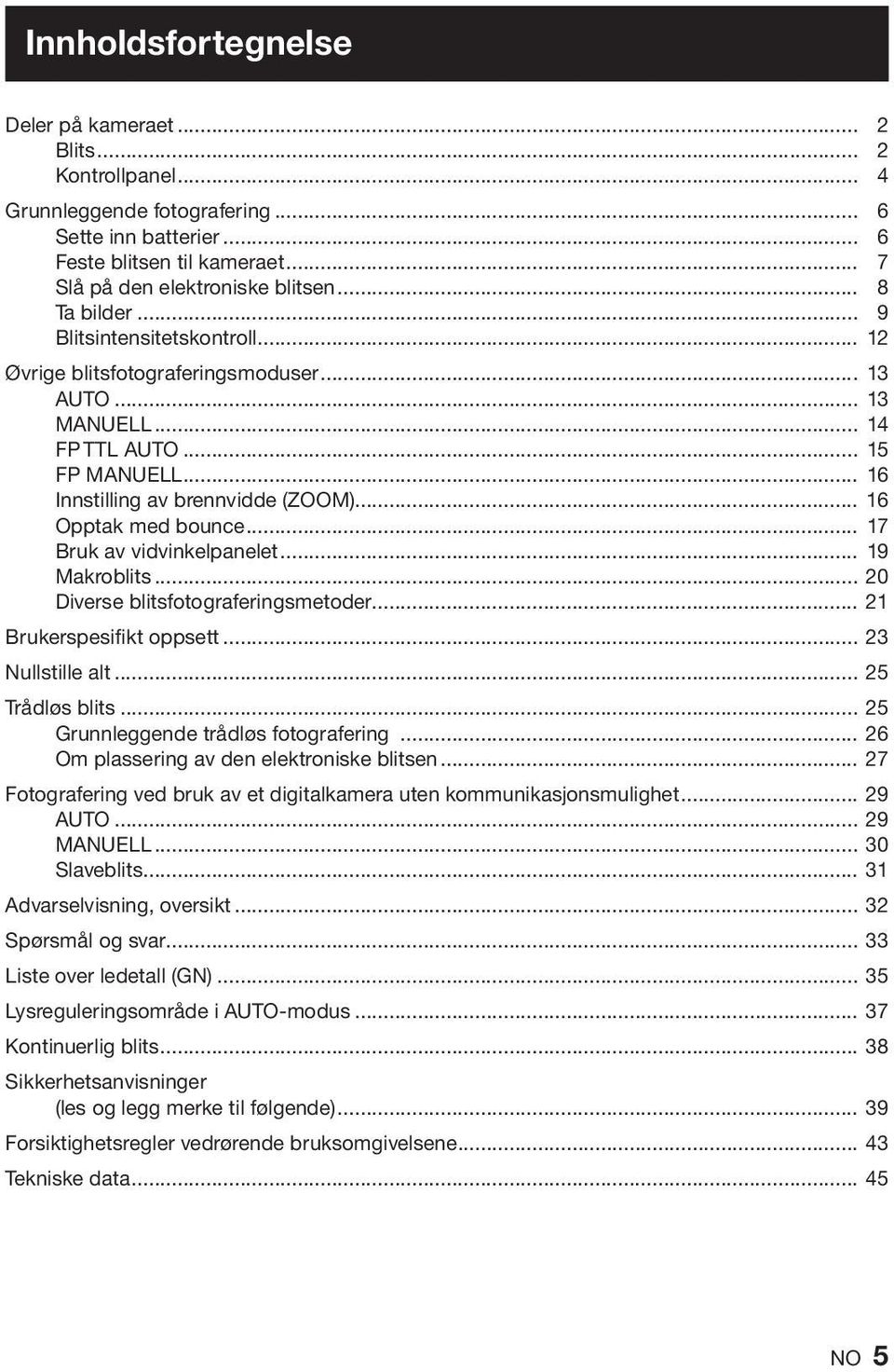 .. 16 Opptak med bounce... 17 Bruk av vidvinkelpanelet... 19 Makroblits... 20 Diverse blitsfotograferingsmetoder... 21 Brukerspesifikt oppsett... 23 Nullstille alt... 25 Trådløs blits.