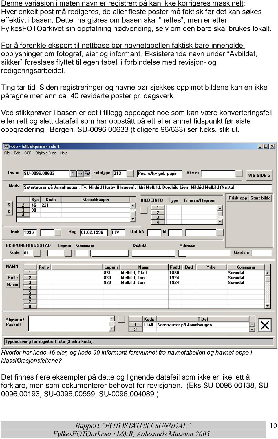 For å forenkle eksport til nettbase bør navnetabellen faktisk bare inneholde opplysninger om fotograf, eier og informant.