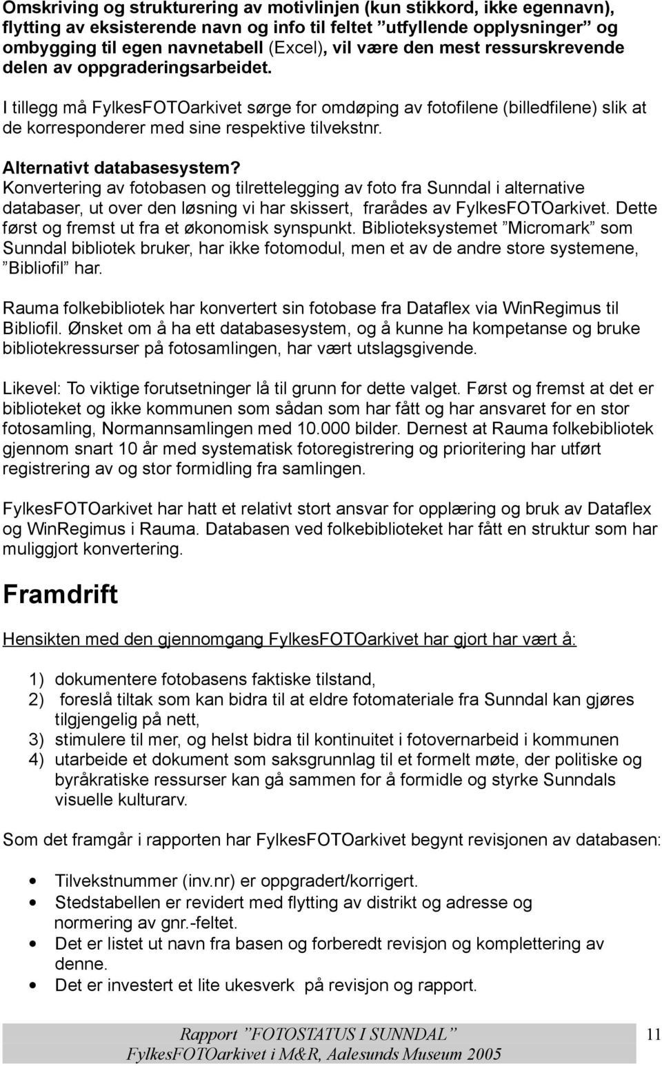 Alternativt databasesystem? Konvertering av fotobasen og tilrettelegging av foto fra Sunndal i alternative databaser, ut over den løsning vi har skissert, frarådes av FylkesFOTOarkivet.