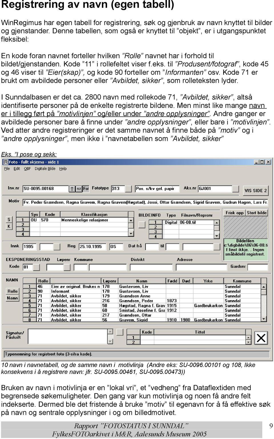 eks. til Produsent/fotograf, kode 45 og 46 viser til Eier(skap), og kode 90 forteller om Informanten osv. Kode 71 er brukt om avbildede personer eller Avbildet, sikker, som rolleteksten lyder.