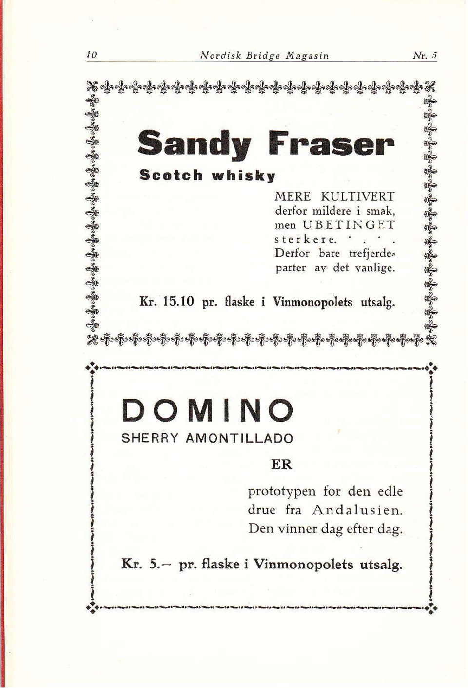 Å Derfor bare trefjerde, -g parter av det vanlige. e,f Kr. 15.10 pr. flaske i Vinmonopolets utsalg. Es: ++++++ ++s,+"fi.