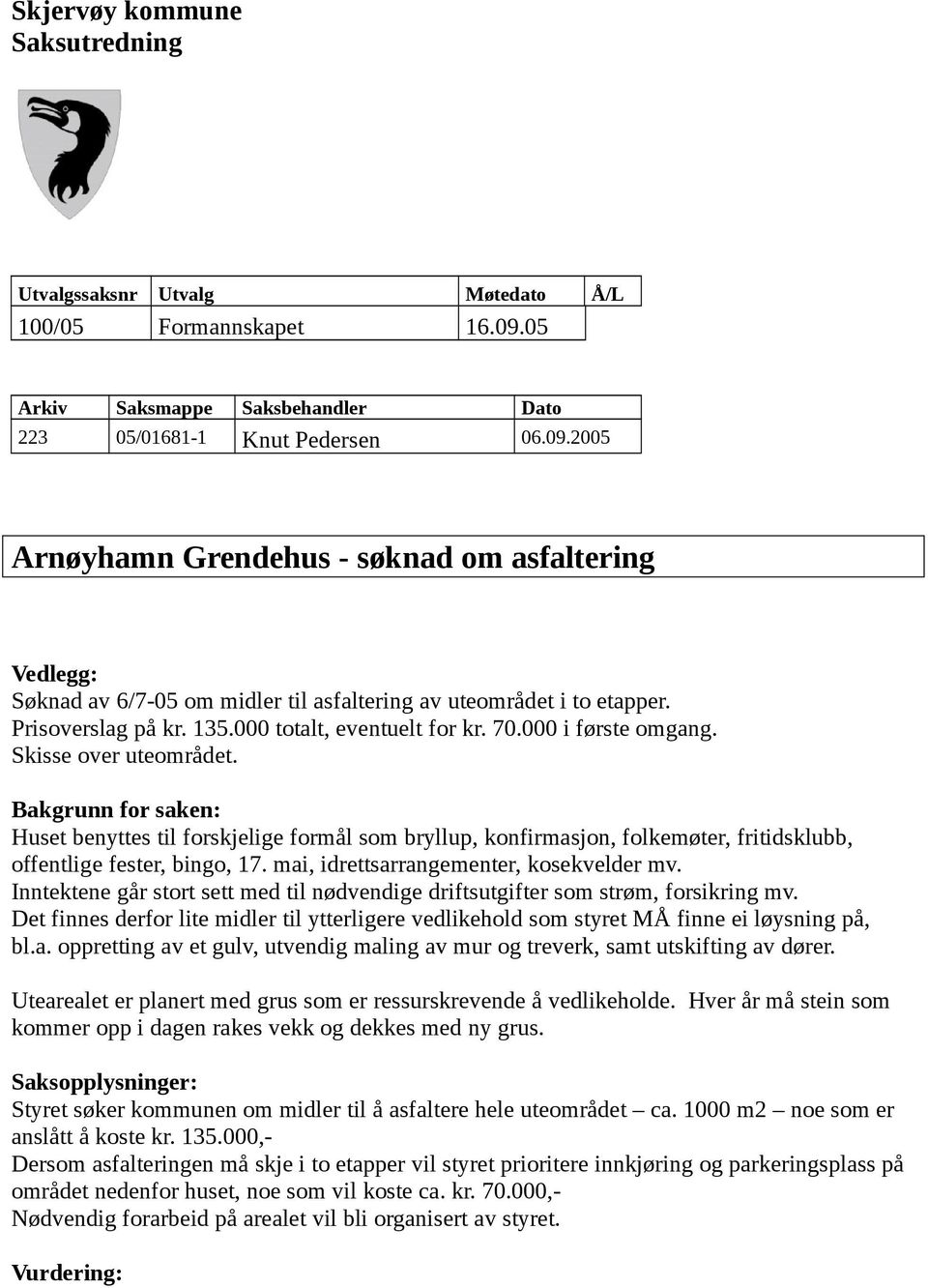 2005 Arnøyhamn Grendehus - søknad om asfaltering Vedlegg: Søknad av 6/7-05 om midler til asfaltering av uteområdet i to etapper. Prisoverslag på kr. 135.000 totalt, eventuelt for kr. 70.