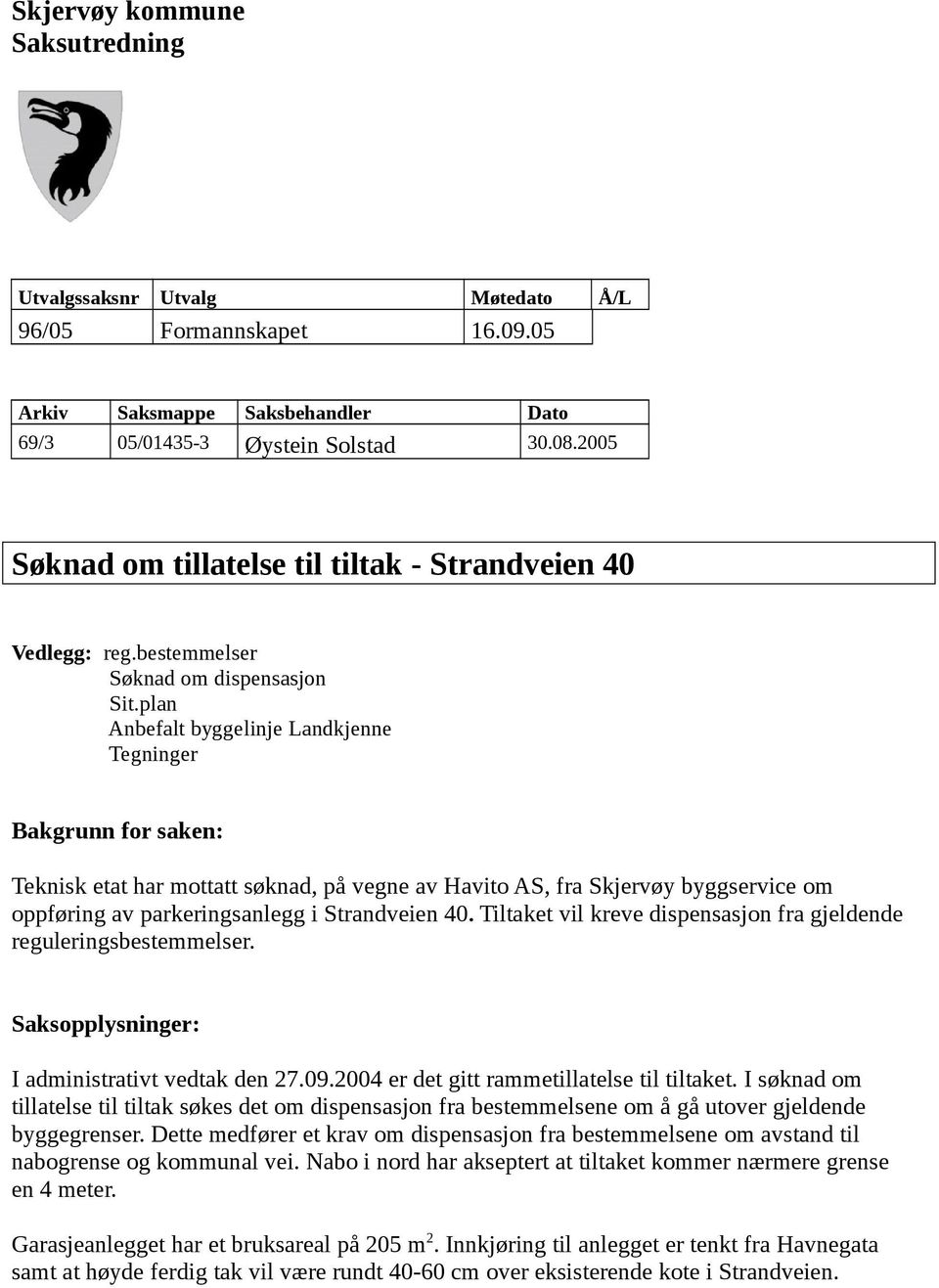 plan Anbefalt byggelinje Landkjenne Tegninger Bakgrunn for saken: Teknisk etat har mottatt søknad, på vegne av Havito AS, fra Skjervøy byggservice om oppføring av parkeringsanlegg i Strandveien 40.