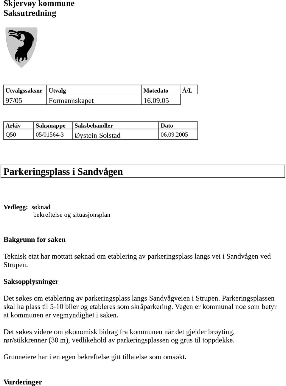 2005 Parkeringsplass i Sandvågen Vedlegg: søknad bekreftelse og situasjonsplan Bakgrunn for saken Teknisk etat har mottatt søknad om etablering av parkeringsplass langs vei i Sandvågen ved Strupen.