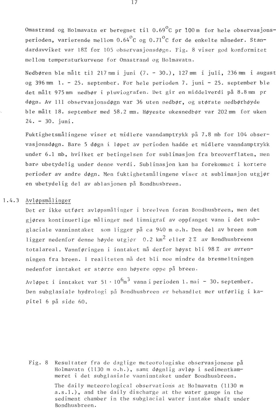 For hele perioden 7. juni - 25. september ble det målt 975mm nedbør j pluvi,jgrafen. Det gir en middelverdi på 8.8mm pr døgn.