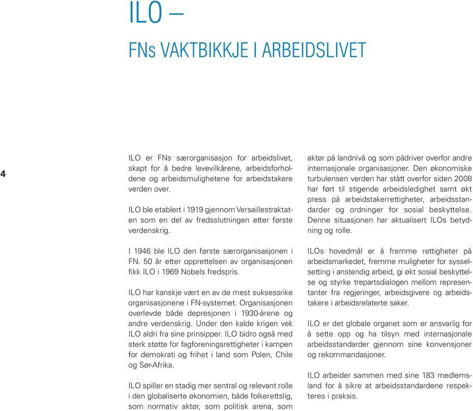 50 år etter opprettelsen av organisasjonen fikk ILO i 1969 Nobels fredspris. ILO har kanskje vært en av de mest suksessrike organisasjonene i FN-systemet.