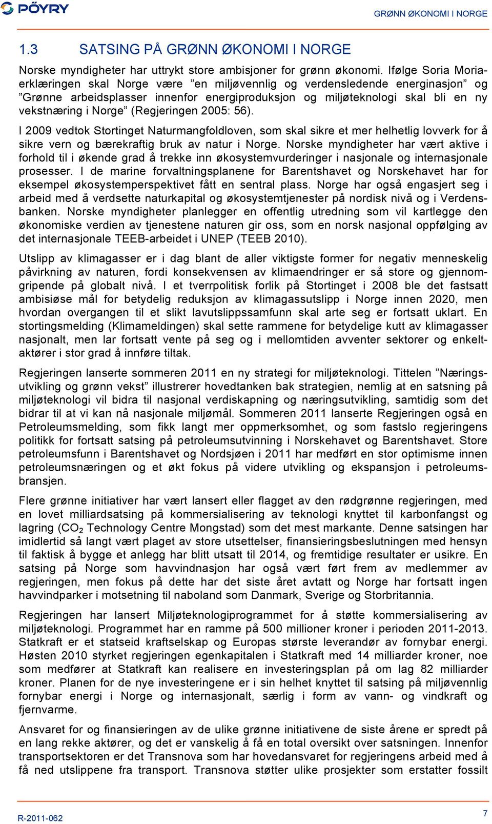 (Regjeringen 2005: 56). I 2009 vedtok Stortinget Naturmangfoldloven, som skal sikre et mer helhetlig lovverk for å sikre vern og bærekraftig bruk av natur i Norge.