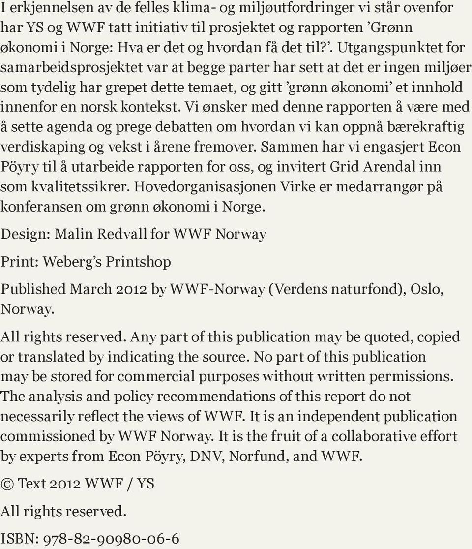 Vi ønsker med denne rapporten å være med å sette agenda og prege debatten om hvordan vi kan oppnå bærekraftig verdiskaping og vekst i årene fremover.