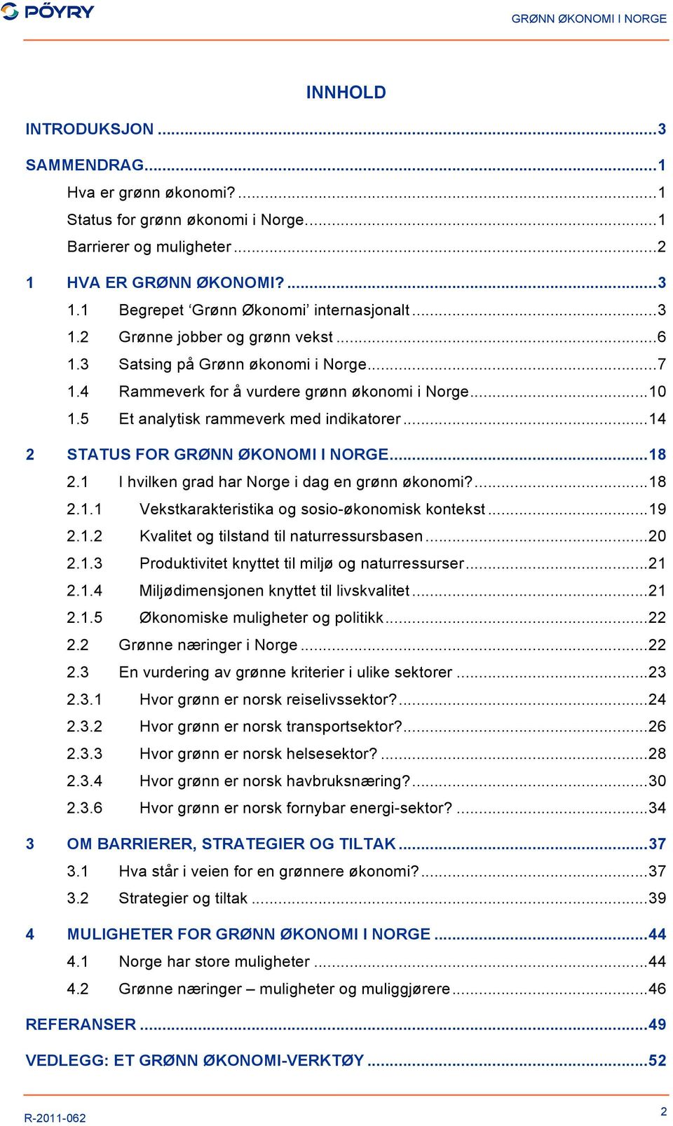 5 Et analytisk rammeverk med indikatorer... 14 2 STATUS FOR GRØNN ØKONOMI I NORGE... 18 2.1 I hvilken grad har Norge i dag en grønn økonomi?... 18 2.1.1 Vekstkarakteristika og sosio-økonomisk kontekst.