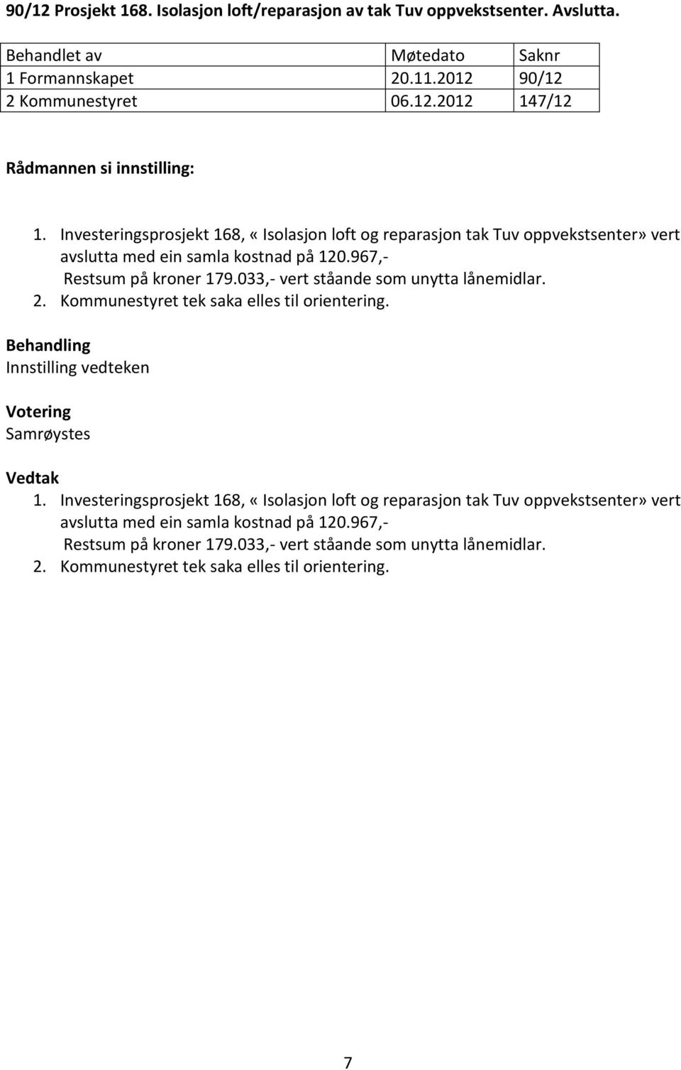 033,- vert ståande som unytta lånemidlar. 2. Kommunestyret tek saka elles til orientering. 1. 033,- vert ståande som unytta lånemidlar. 2. Kommunestyret tek saka elles til orientering. 7