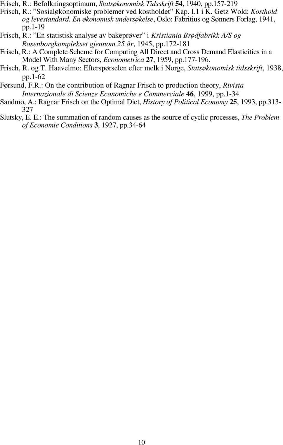 172-181 Frisch, R.: A Complete Scheme for Computing All Direct and Cross Demand Elasticities in a Model With Many Sectors, Econometrica 27, 1959, pp.177-196. Frisch, R. og T.