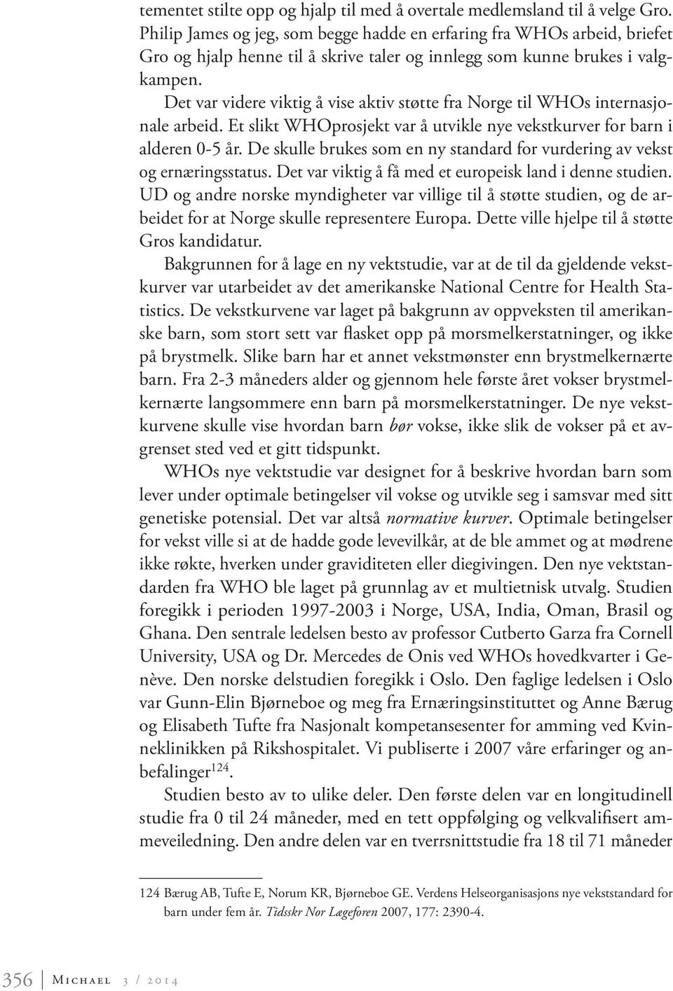 Det var videre viktig å vise aktiv støtte fra Norge til WHOs internasjonale arbeid. Et slikt WHOprosjekt var å utvikle nye vekstkurver for barn i alderen 0-5 år.