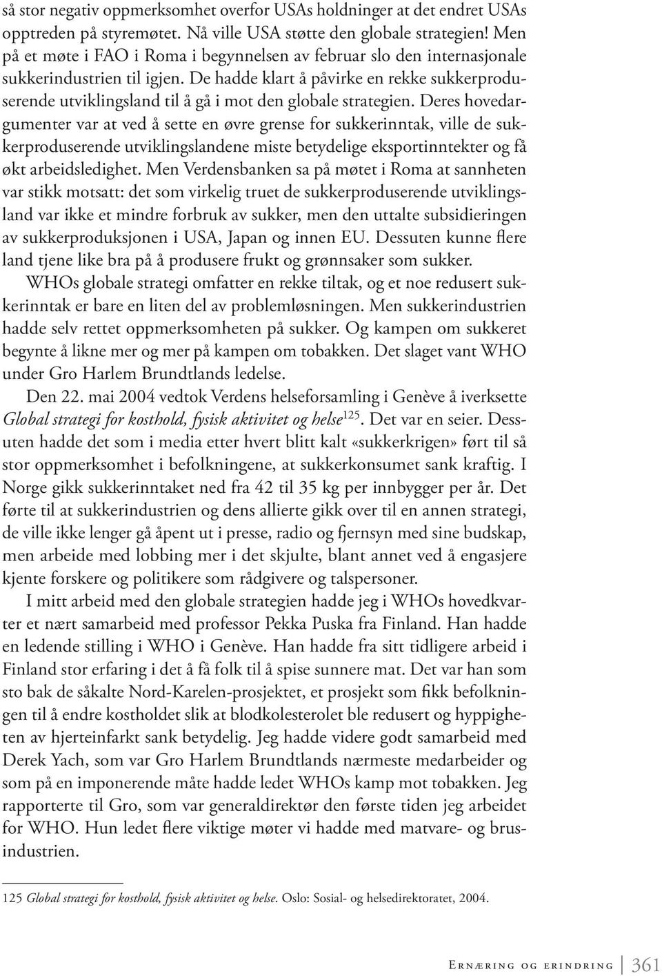 De hadde klart å påvirke en rekke sukkerproduserende utviklingsland til å gå i mot den globale strategien.