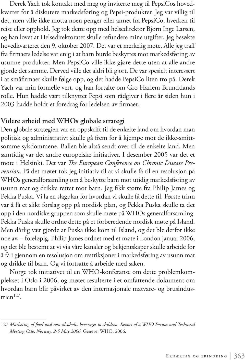 Jeg tok dette opp med helsedirektør Bjørn Inge Larsen, og han lovet at Helsedirektoratet skulle refundere mine utgifter. Jeg besøkte hovedkvarteret den 9. oktober 2007. Det var et merkelig møte.