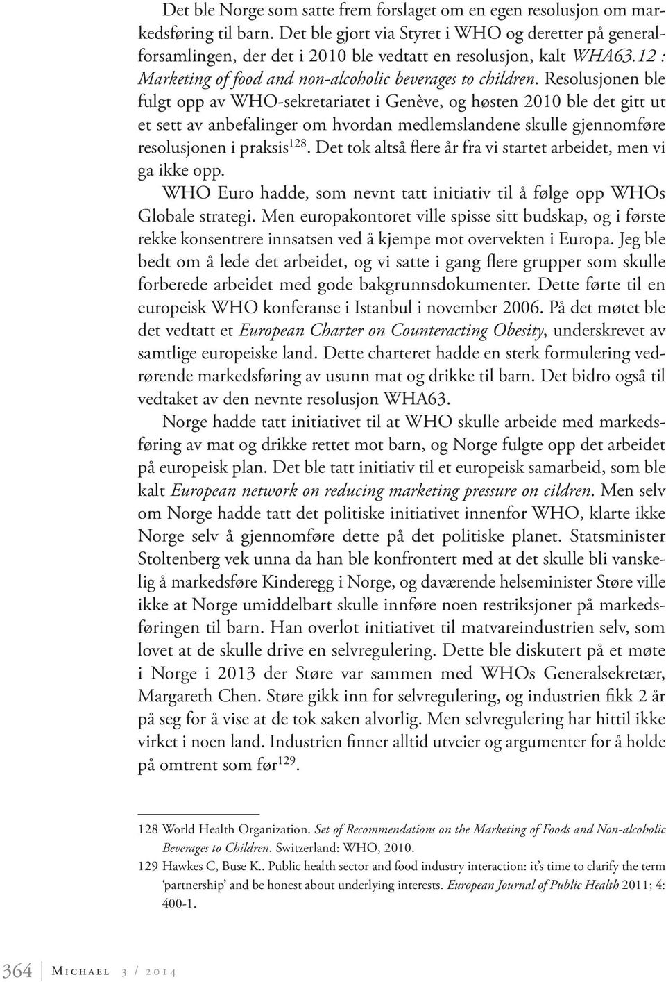 Resolusjonen ble fulgt opp av WHO-sekretariatet i Genève, og høsten 2010 ble det gitt ut et sett av anbefalinger om hvordan medlemslandene skulle gjennomføre resolusjonen i praksis 128.