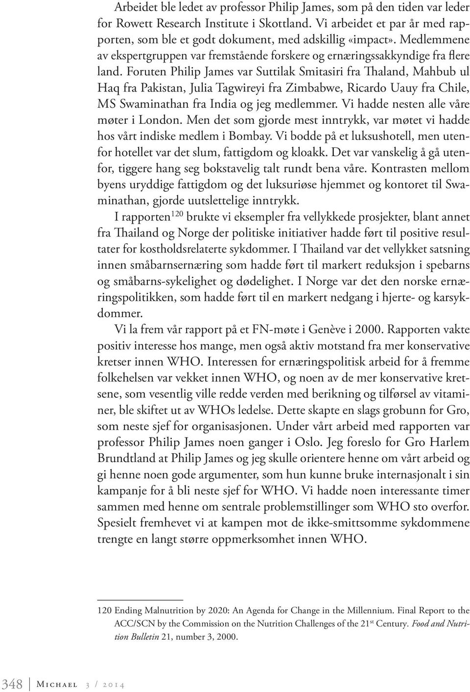 Foruten Philip James var Suttilak Smitasiri fra Thaland, Mahbub ul Haq fra Pakistan, Julia Tagwireyi fra Zimbabwe, Ricardo Uauy fra Chile, MS Swaminathan fra India og jeg medlemmer.