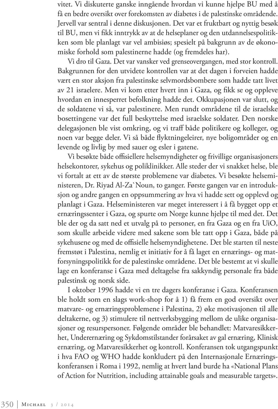 som palestinerne hadde (og fremdeles har). Vi dro til Gaza. Det var vansker ved grenseovergangen, med stor kontroll.