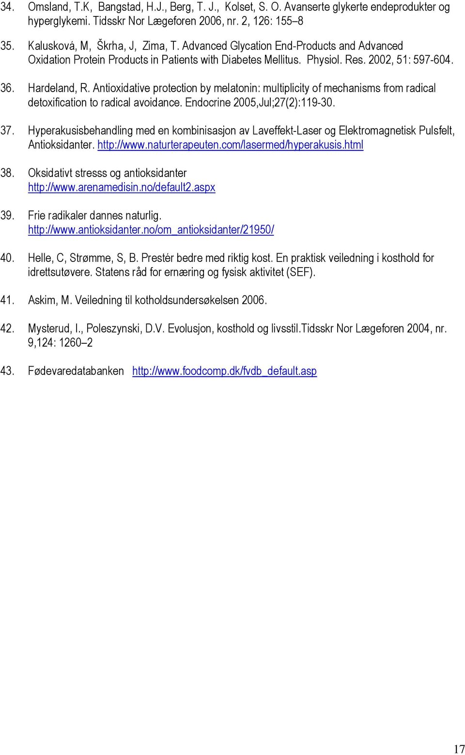 Antioxidative protection by melatonin: multiplicity of mechanisms from radical detoxification to radical avoidance. Endocrine 2005,Jul;27(2):119-30. 37.