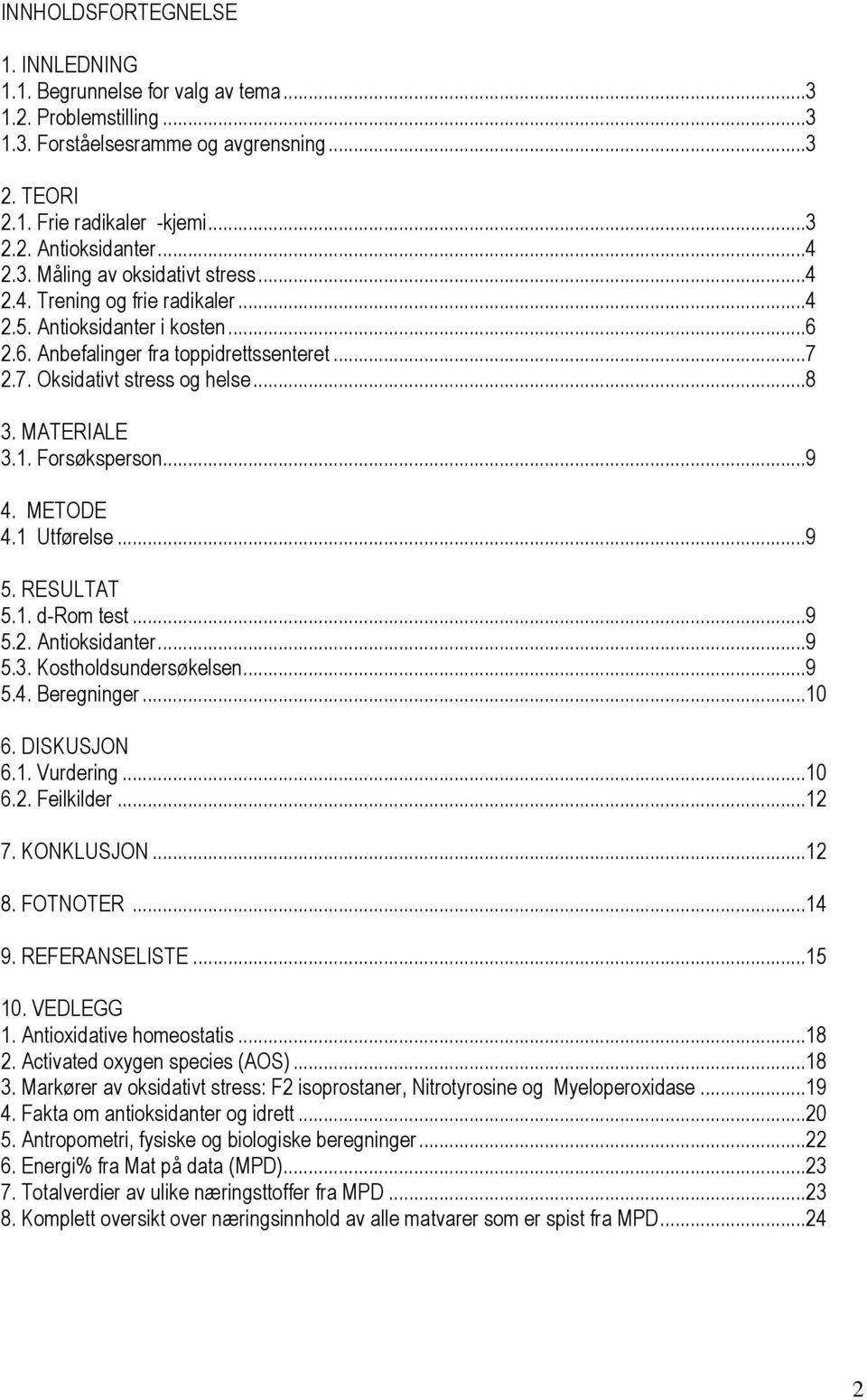 MATERIALE 3.1. Forsøksperson...9 4. METODE 4.1 Utførelse...9 5. RESULTAT 5.1. d-rom test...9 5.2. Antioksidanter...9 5.3. Kostholdsundersøkelsen...9 5.4. Beregninger...10 6. DISKUSJON 6.1. Vurdering.