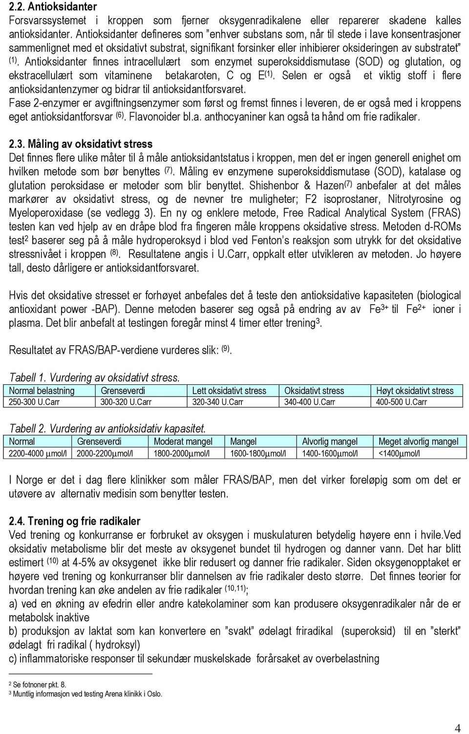 Antioksidanter finnes intracellulært som enzymet superoksiddismutase (SOD) og glutation, og ekstracellulært som vitaminene betakaroten, C og E (1).