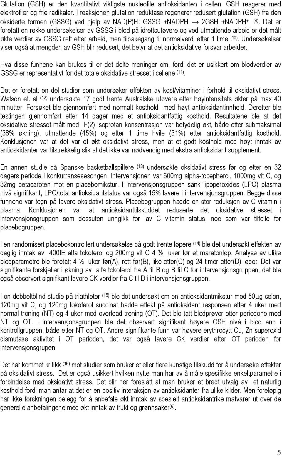 Det er foretatt en rekke undersøkelser av GSSG i blod på idrettsutøvere og ved utmattende arbeid er det målt økte verdier av GSSG rett etter arbeid, men tilbakegang til normalverdi etter 1 time (10).