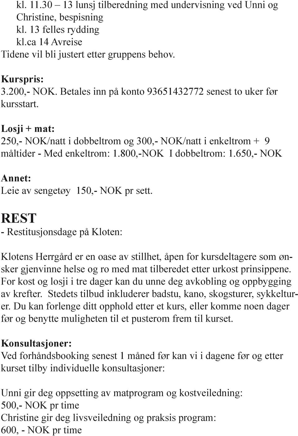 650,- NOK Annet: Leie av sengetøy 150,- NOK pr sett.