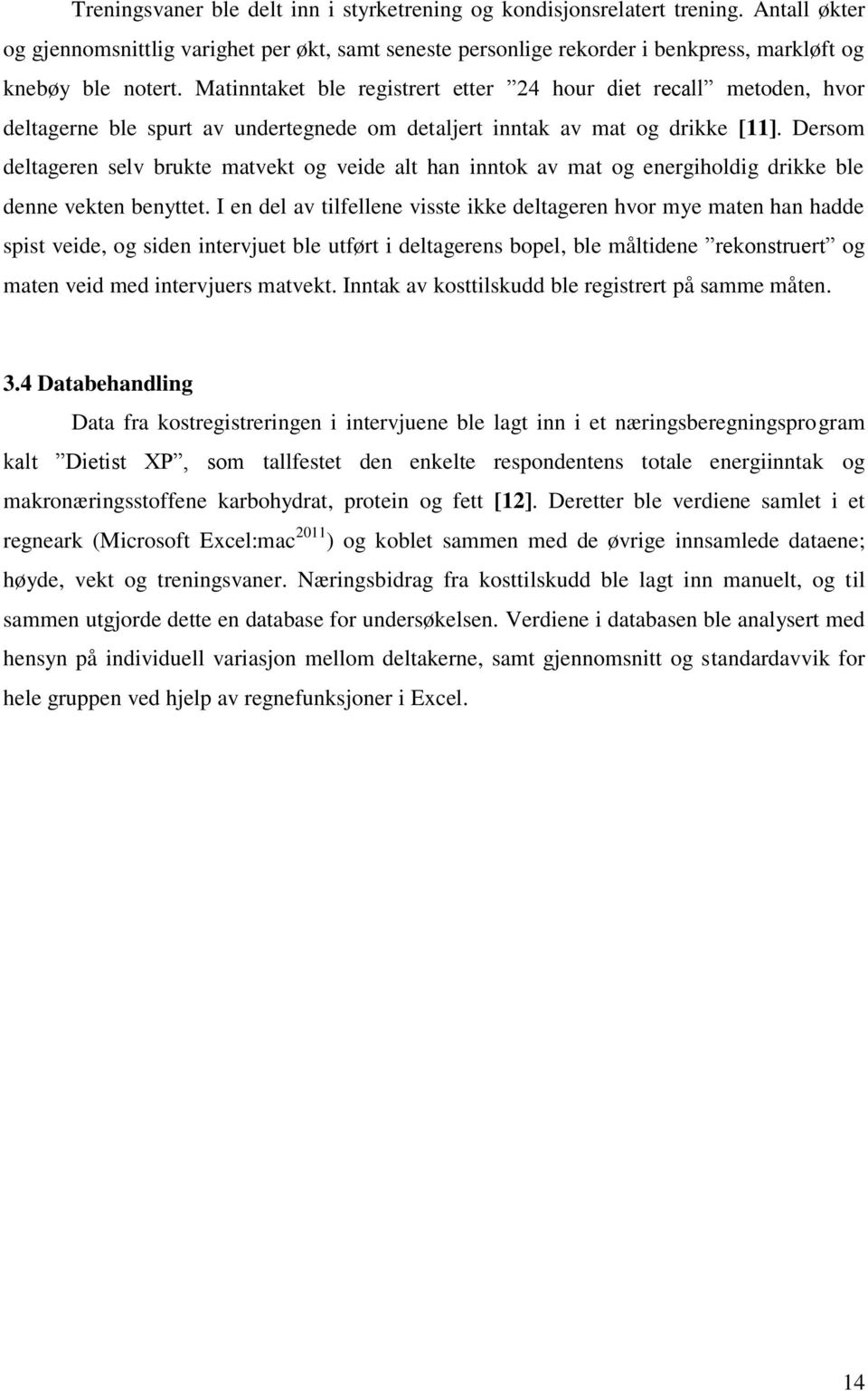 Dersom deltageren selv brukte matvekt og veide alt han inntok av mat og energiholdig drikke ble denne vekten benyttet.