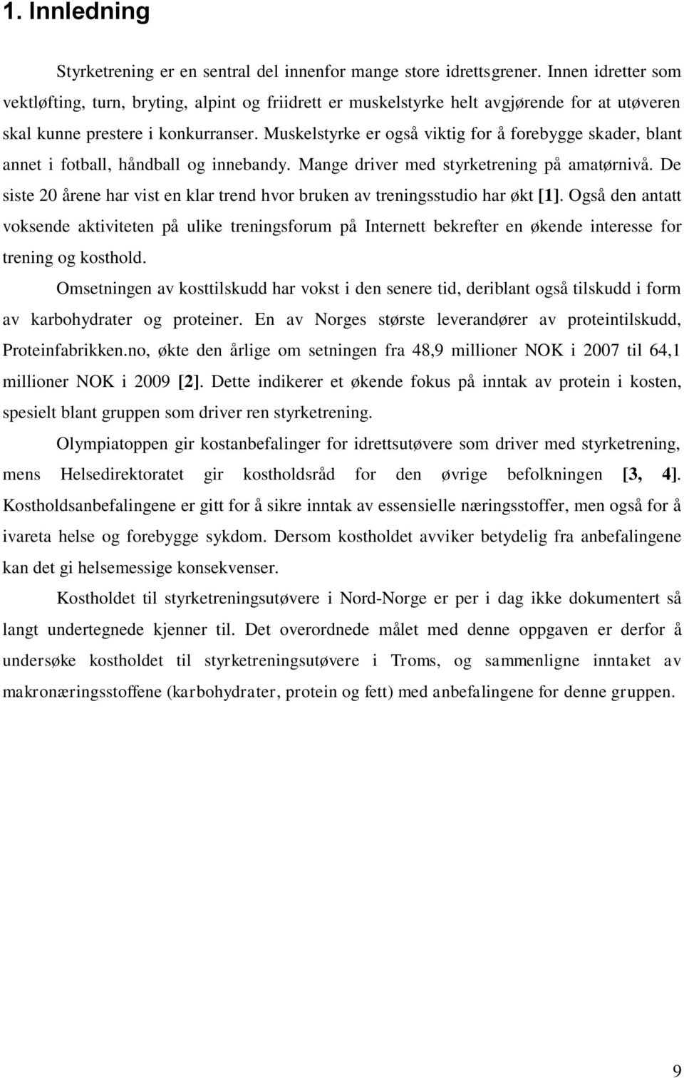 Muskelstyrke er også viktig for å forebygge skader, blant annet i fotball, håndball og innebandy. Mange driver med styrketrening på amatørnivå.