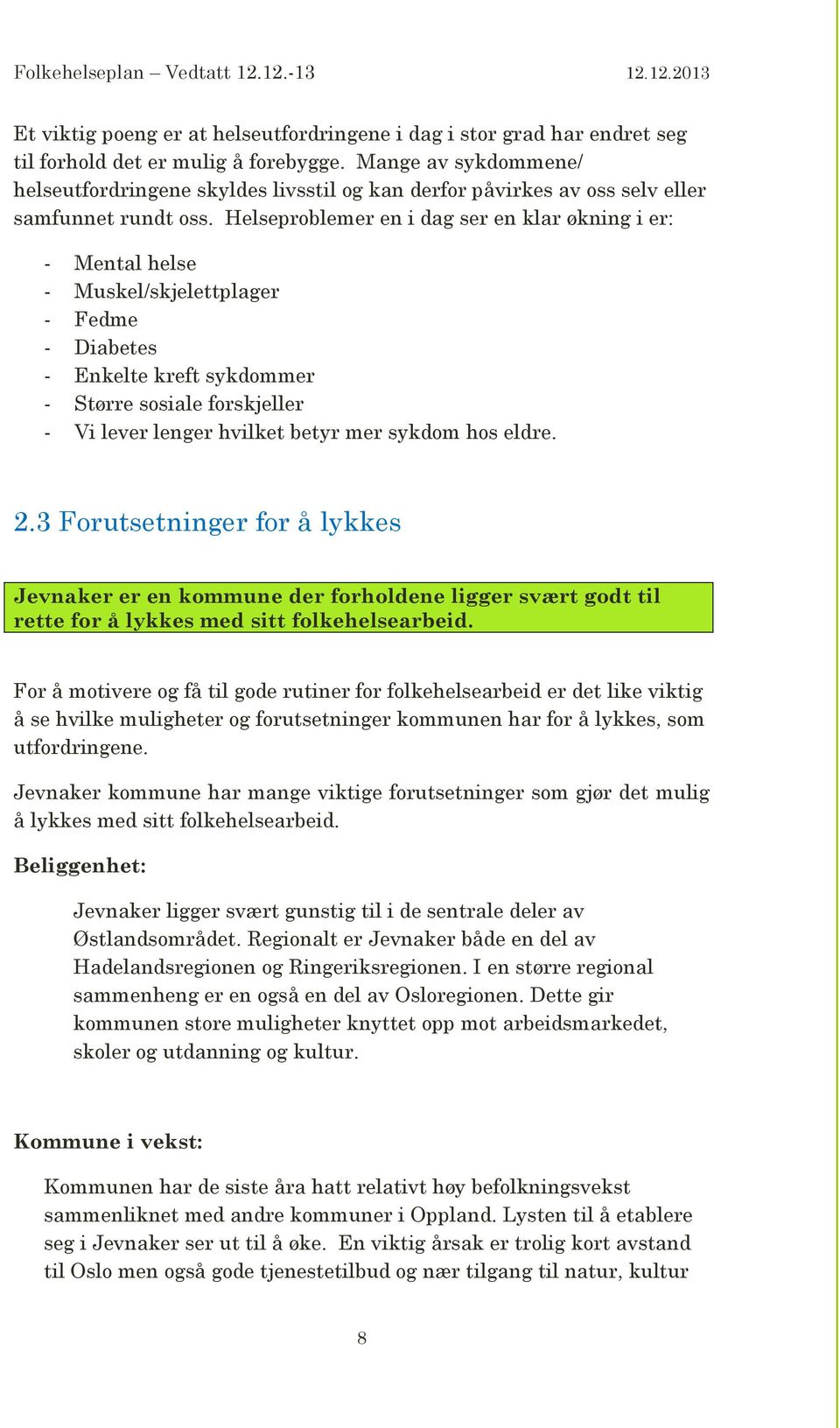 Helseproblemer en i dag ser en klar økning i er: - Mental helse - Muskel/skjelettplager - Fedme - Diabetes - Enkelte kreft sykdommer - Større sosiale forskjeller - Vi lever lenger hvilket betyr mer