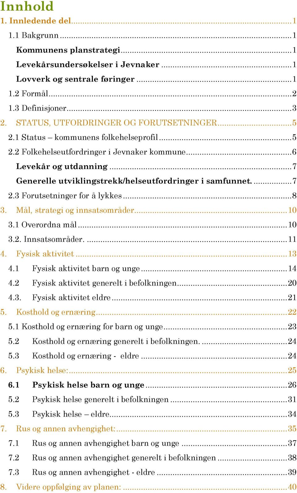 .. 7 Generelle utviklingstrekk/helseutfordringer i samfunnet.... 7 2.3 Forutsetninger for å lykkes... 8 3. Mål, strategi og innsatsområder... 10 3.1 Overordna mål... 10 3.2. Innsatsområder.... 11 4.