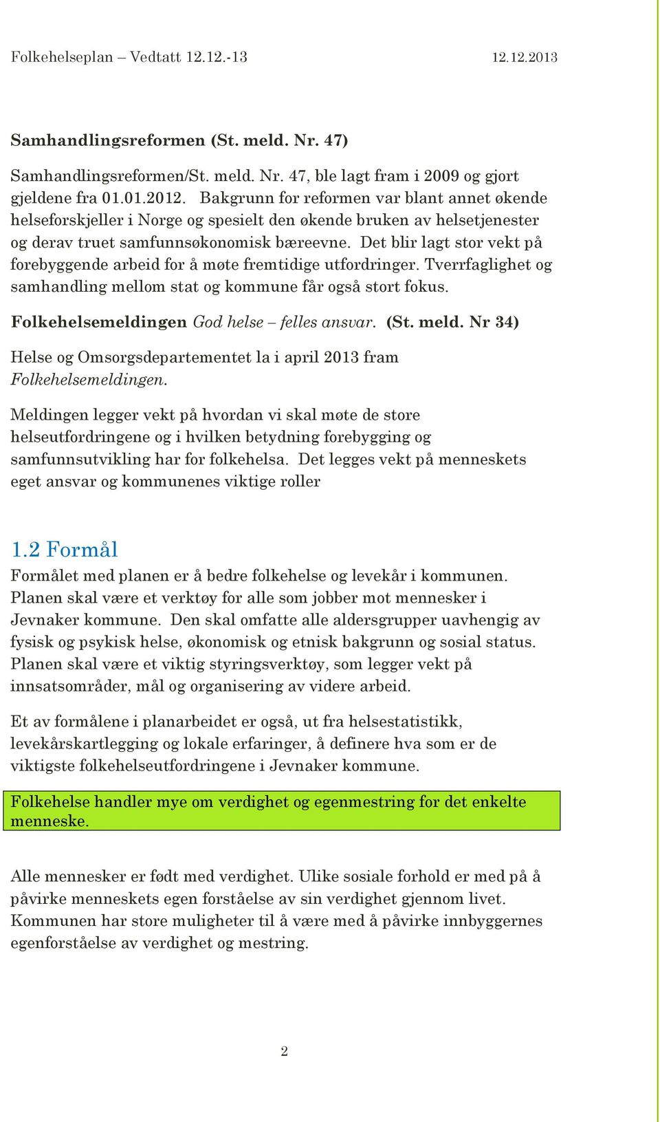 Det blir lagt stor vekt på forebyggende arbeid for å møte fremtidige utfordringer. Tverrfaglighet og samhandling mellom stat og kommune får også stort fokus.