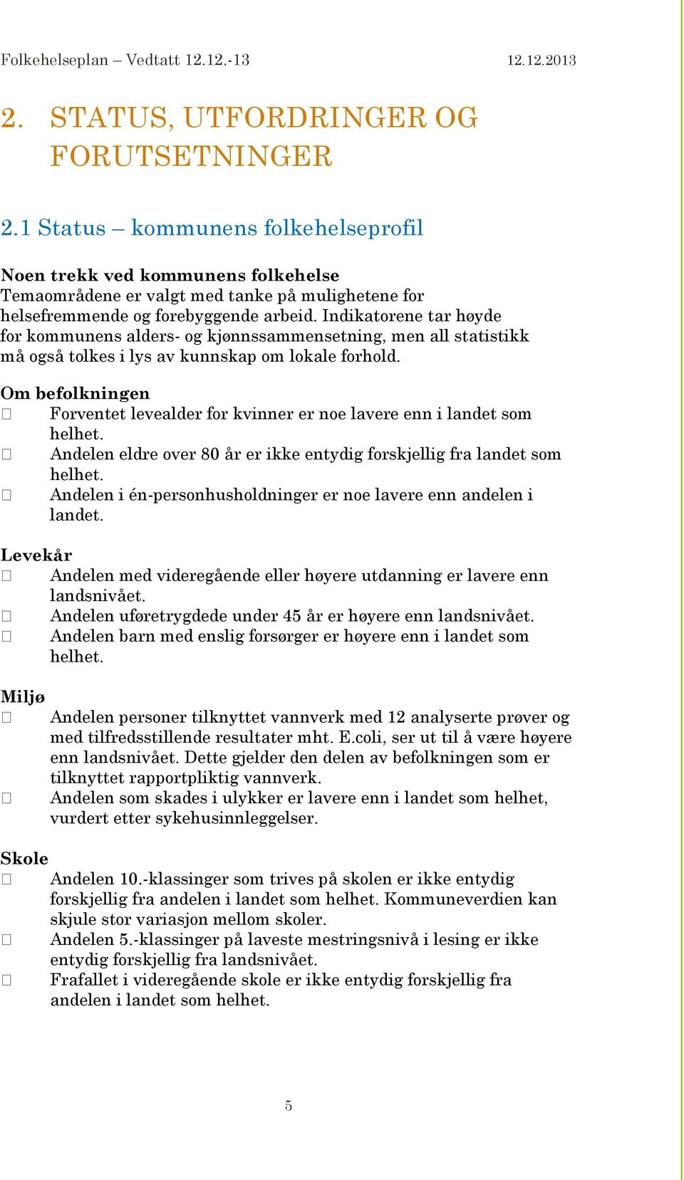 Indikatorene tar høyde for kommunens alders- og kjønnssammensetning, men all statistikk må også tolkes i lys av kunnskap om lokale forhold.