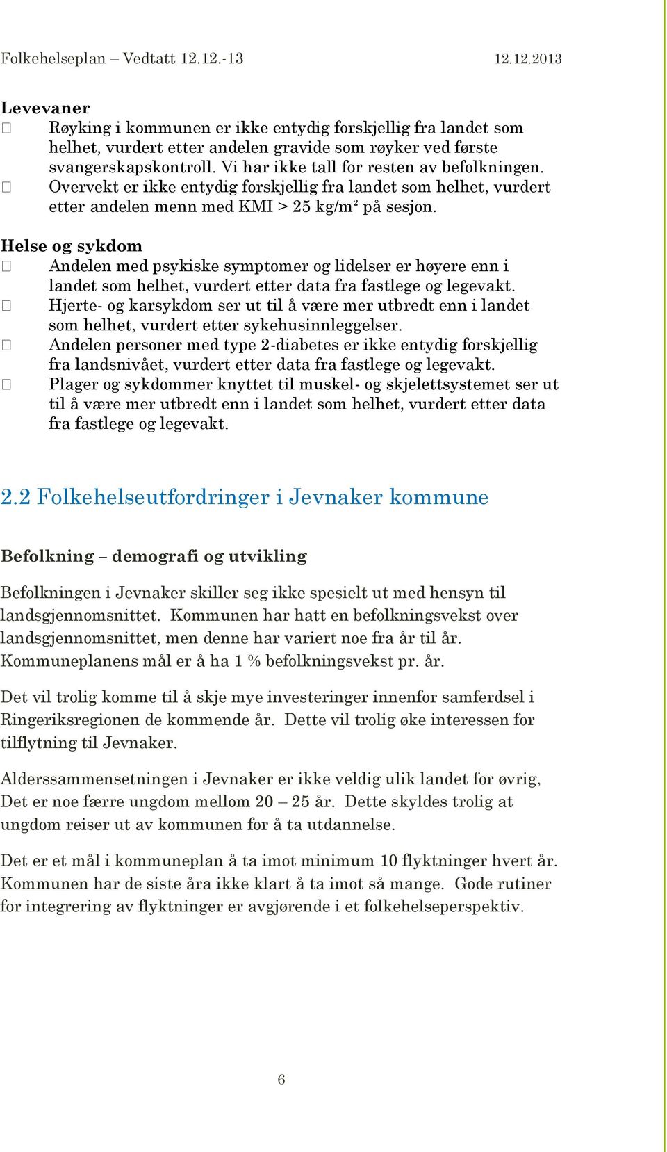 Helse og sykdom Andelen med psykiske symptomer og lidelser er høyere enn i landet som helhet, vurdert etter data fra fastlege og legevakt.