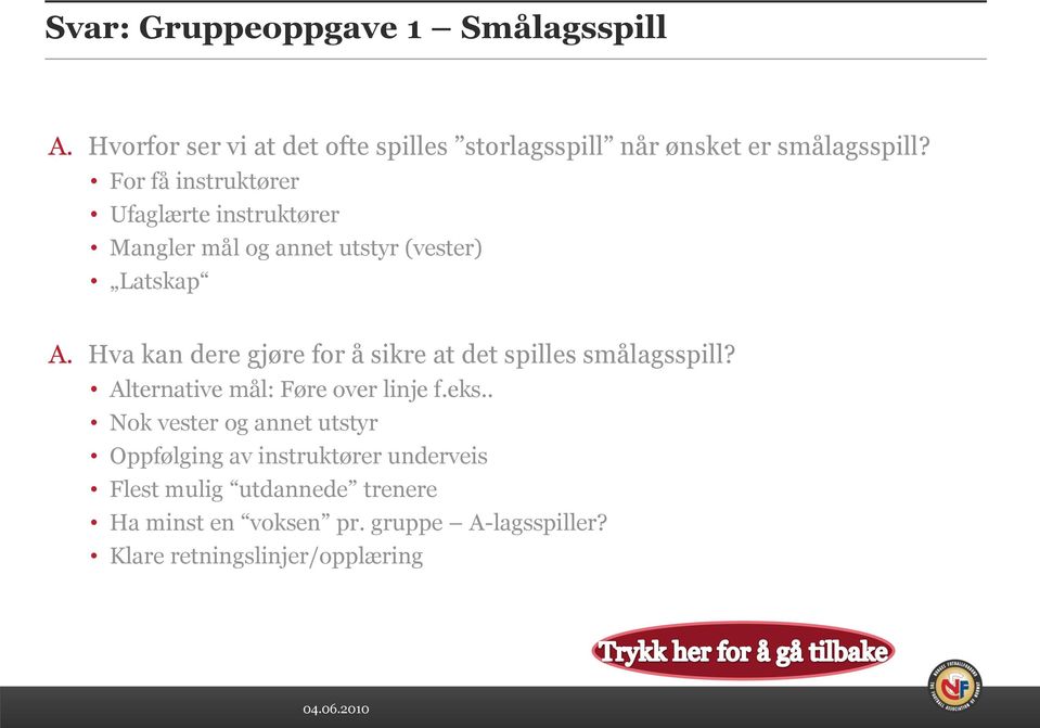 Hva kan dere gjøre for å sikre at det spilles smålagsspill? Alternative mål: Føre over linje f.eks.