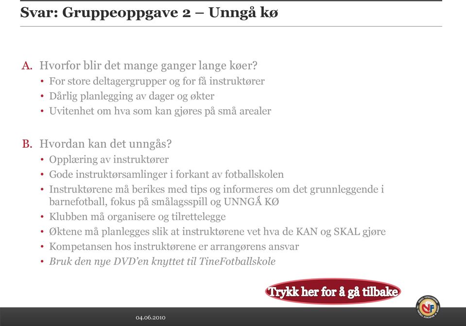 Opplæring av instruktører Gode instruktørsamlinger i forkant av fotballskolen Instruktørene må berikes med tips og informeres om det grunnleggende i