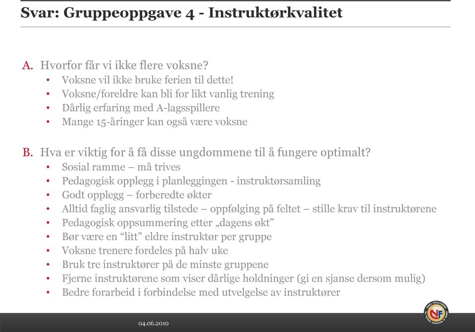 Sosial ramme må trives Pedagogisk opplegg i planleggingen - instruktørsamling Godt opplegg forberedte økter Alltid faglig ansvarlig tilstede oppfølging på feltet stille krav til instruktørene