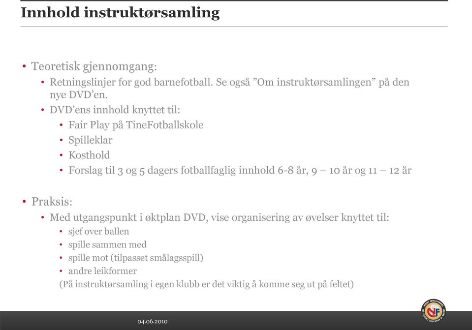 DVD ens innhold knyttet til: Fair Play på TineFotballskole Spilleklar Kosthold Forslag til 3 og 5 dagers fotballfaglig innhold 6-8