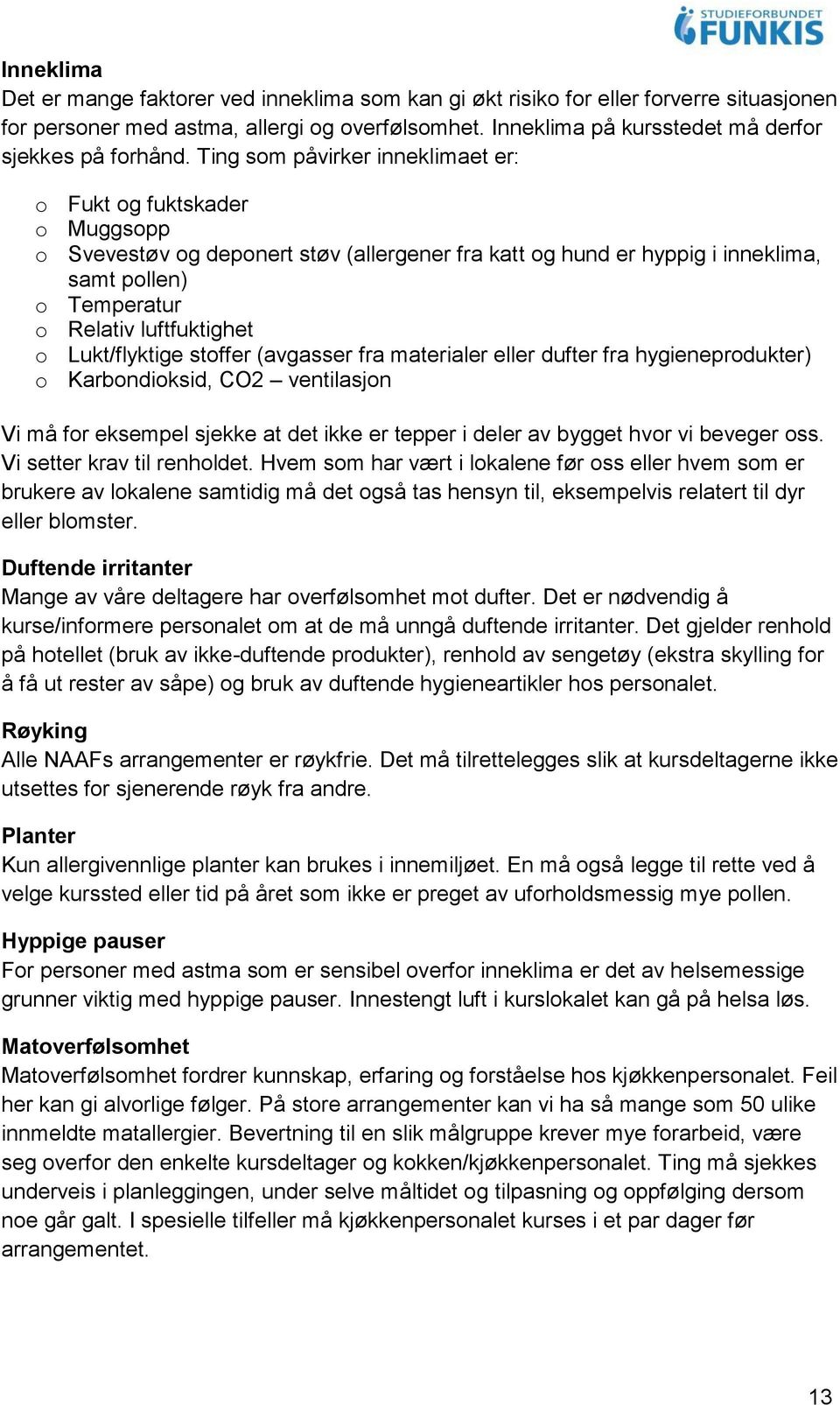 Ting som påvirker inneklimaet er: o Fukt og fuktskader o Muggsopp o Svevestøv og deponert støv (allergener fra katt og hund er hyppig i inneklima, samt pollen) o Temperatur o Relativ luftfuktighet o