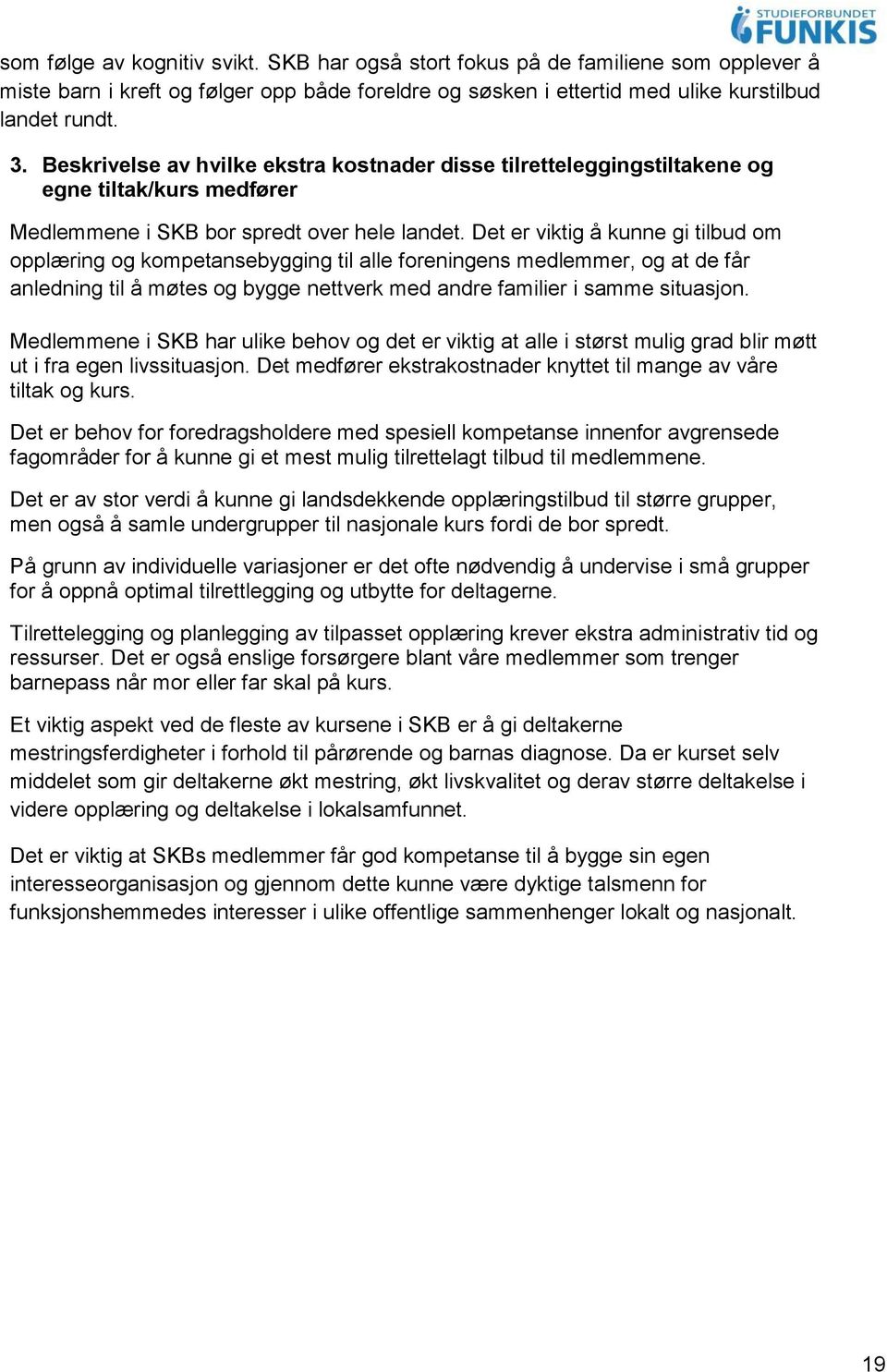 Det er viktig å kunne gi tilbud om opplæring og kompetansebygging til alle foreningens medlemmer, og at de får anledning til å møtes og bygge nettverk med andre familier i samme situasjon.